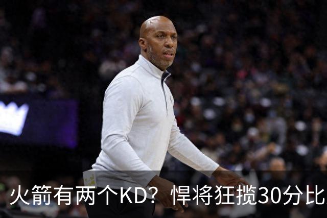 火箭有两个KD？悍将狂揽30分比肩死神 攻防俱佳已成绝对核心
